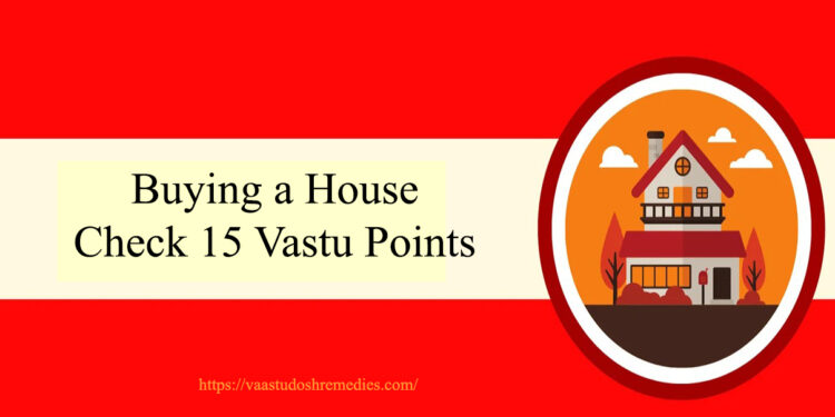 House Buying– Check 15 Vastu Points